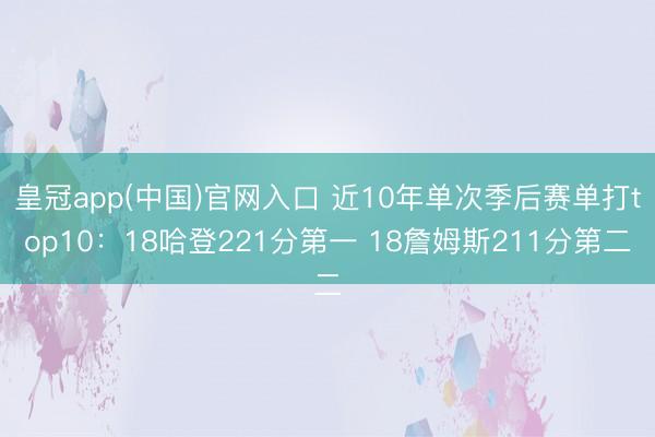 皇冠app(中国)官网入口 近10年单次季后赛单打top10：18哈登221分第一 18詹姆斯211分第二