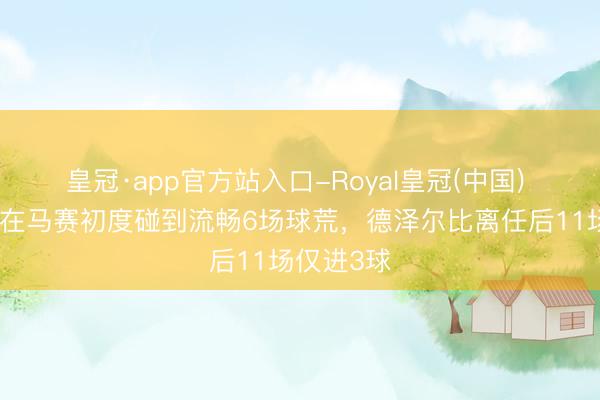 皇冠·app官方站入口-Royal皇冠(中国) 格林伍德在马赛初度碰到流畅6场球荒，德泽尔比离任后11场仅进3球