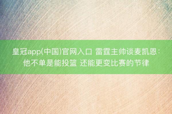 皇冠app(中国)官网入口 雷霆主帅谈麦凯恩：他不单是能投篮 还能更变比赛的节律