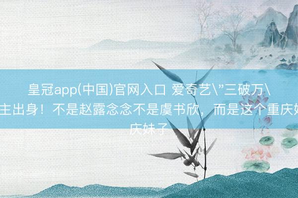 皇冠app(中国)官网入口 爱奇艺
