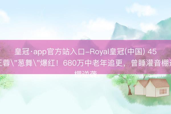 皇冠·app官方站入口-Royal皇冠(中国) 45岁王蓉